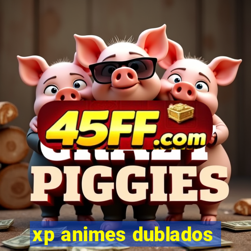 xp animes dublados